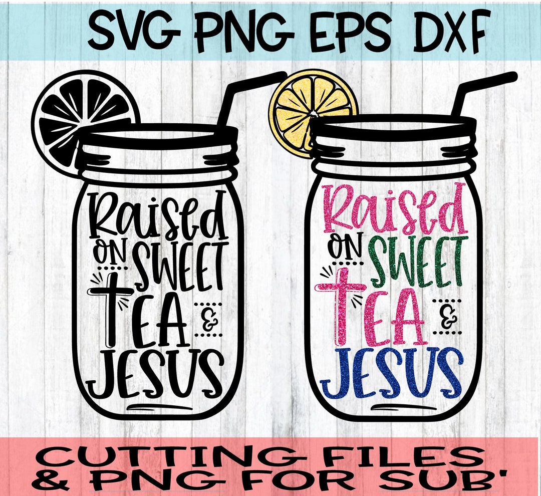 Raised on Sweet Tea &amp; Jesus, Raised on Sweet Tea Jesus Svg, Jesus ...