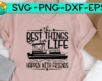 The Best Things In Life - Happens With Friends  - Pontoon - Pontoon Svg - Boat Svg - Best Things Svg, Friends Svg, Best Friends Svg,Boat Svg