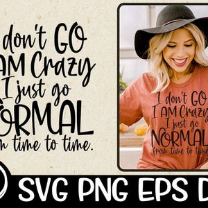I Don't GO Crazy I AM Crazy I Just Go NORMAL From Time To Time Sassy Svg Girls Svg Sassy Girl Crazy Girl Digital Download Cutting Files