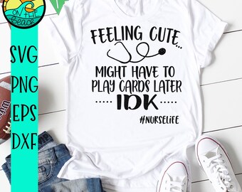 Feeling Cute Might Play Cards Later Idk-Nurse Gift Shirt Feeling Cute Might Play Cards Later Idk-Nurse Gift Shirt