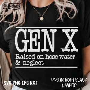GEN X Raised On Hose Water & Neglect Svg, Gen X Png, Generation X Sag, Hose Water Svg, Raised Neglect Svg, Cut File, Cricut, Sublimation