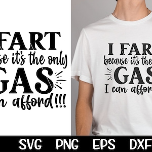 I Fart Because It&#39;s The Only Gas I Can Afford SVG Sarcastic Design Funny Gas Prices Cut File Sublimation Cutting Png Cricut 2022 Gas Design