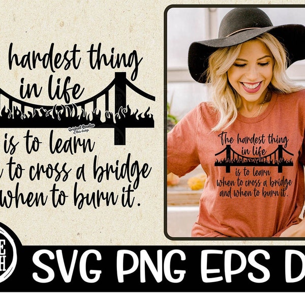 The Hardest Thing In Life Is To Learn When To Cross A Bridge And When To Burn It Sassy Svg Karma Svg Revenge Cut File Divorce Sublimation