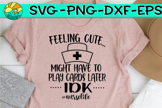 Feeling Cute Might Play Cards Later Idk-Nurse Gift Shirt Feeling Cute Might Play Cards Later Idk-Nurse Gift Shirt