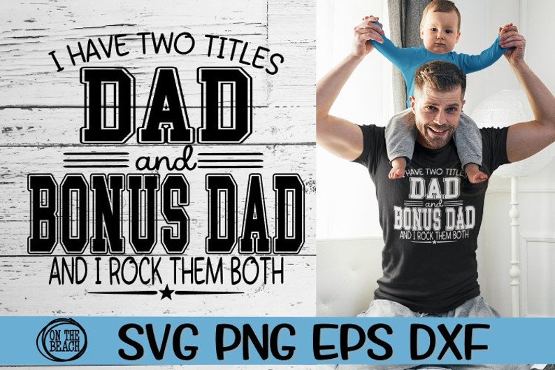 May include: A black and white graphic design with the text "I have two titles Dad and Bonus Dad and I rock them both". The graphic is on a white wood background. A man is holding a child on his shoulders. The child is wearing a blue shirt. The man is wearing a black t-shirt with the same graphic design in white.