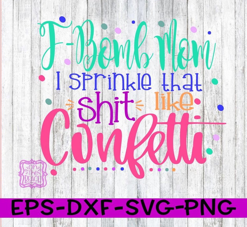 Free Free 320 F Bomb Mom I Sprinkle F-Bombs Like Confetti Svg Free SVG PNG EPS DXF File