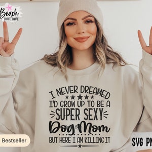 I Never Dreamed I'd Grow Up To Be A Super Sexy Dog Mom Svg, Dog Mom Svg, DogMom Svg, Dog Lover Svg, Muttertag Svg, Plotterdatei, Cricut