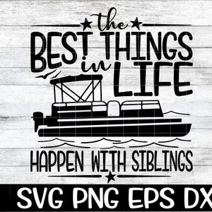 The Best Things In Life - Happens With Siblings  - Pontoon - Pontoon Svg - Boat Svg - Best Things Svg, Siblings, Siblings Svg, Boat Svg