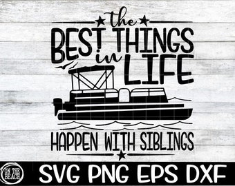 The Best Things In Life - Happens With Siblings  - Pontoon - Pontoon Svg - Boat Svg - Best Things Svg, Siblings, Siblings Svg, Boat Svg