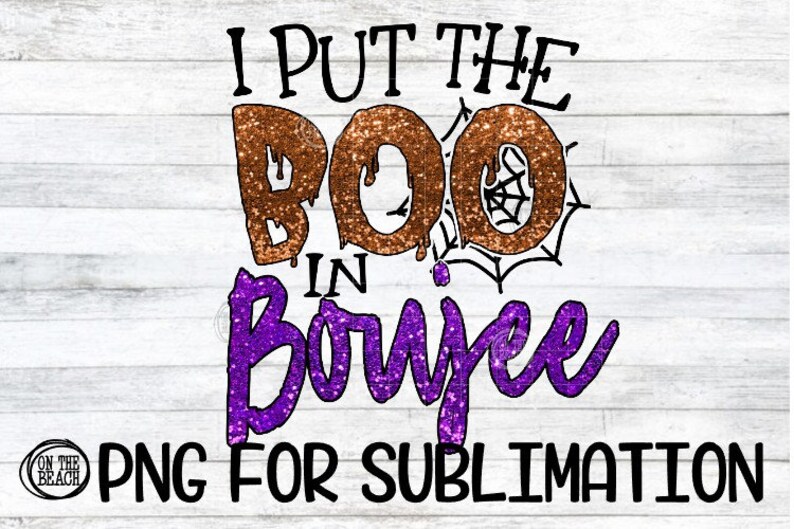 May include: A digital design with the text "I PUT THE BOO IN Boujee" in black, brown, and purple glitter. A spiderweb graphic is next to the word "BOO". The words "PNG FOR SUBLIMATION" are at the bottom.