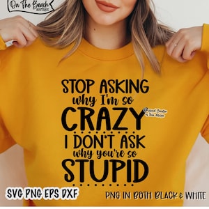 Pare de perguntar por que sou tão louco, não pergunto por que você é tão estúpido Svg Sublimação Arquivo de corte Arquivo de corte Cricut Imagem vetorial Sassy Stupid Bitch