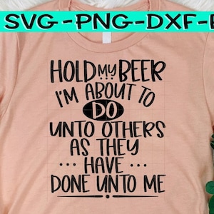 Hold My Beer, Hold My Beer Svg, Do Unto Others As They Have Done Unto You. Do Unto Others Svg, Beer, Beer Svg, Sassy Svg, Snarky Svg,Revenge