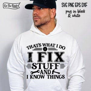 May include: White hoodie with black text that reads "That's what I do I fix stuff and I know things". The text is surrounded by a saw blade graphic and a wrench and hammer graphic.
