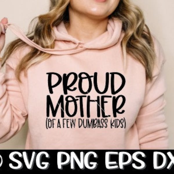 Mom svg, Proud Mother of a Few Dumbass Kids SVG, Proud Mother SVG, Dumbass Kids SVG ,Mother's Day svg, mom svg, Mother Few Kids Svg, Cricut