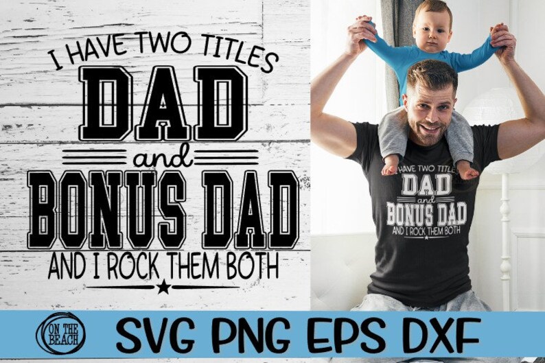 May include: A black and white graphic design with the text "I have two titles Dad and Bonus Dad and I rock them both". The graphic is on a white wood background. A man is holding a child on his shoulders. The child is wearing a blue shirt. The man is wearing a black t-shirt with the same graphic design in white.
