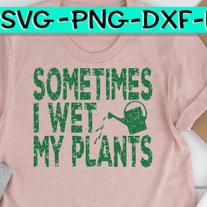 Sometimes I Wet My Plants, Sometimes I Wet My Plants Svg, Plants, Plants Svg, Garden, Garden Svg, Wet My Plants, Wet My Plants Svg