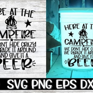 Here At The  Campfire Svg, Camp Bucket Svg, Camping Bucket Svg, Campfire Bucket Svg, Campfire, Campfire Svg, Parade , Crazy, Beer Svg, SVG