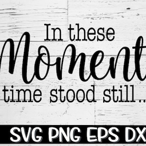 In These Moments Time Stood Still、In These Moments Svg、Time Stood Still Svg、Moments、Moments Svg、Sign、Sign Svg、Cricut、Cut Files