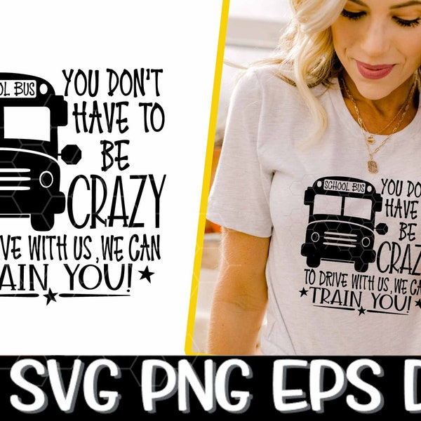You Don't Have To Be Crazy To Drive With Us We Can Train You School Bus Driver Svg Cricut Png Print Back To School  Sublimation Download