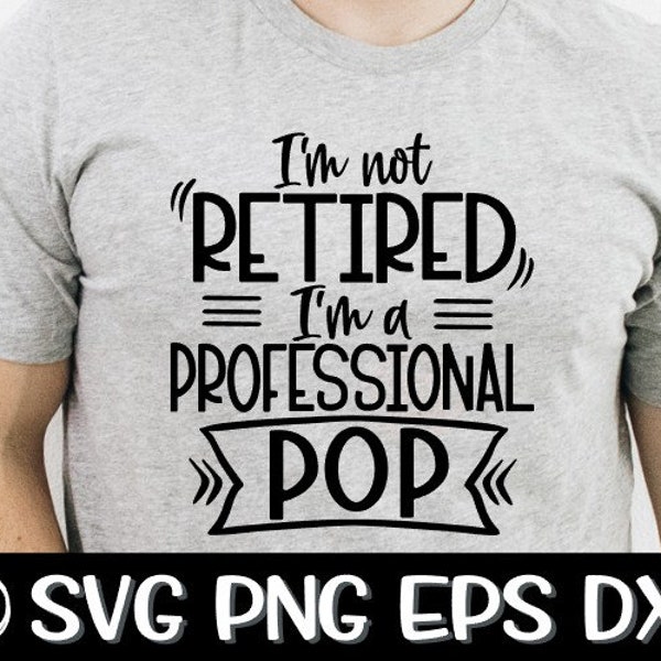 I'm Not Retired, I'm A Professional POP, Grandpa Svg, Retired Svg, Retired POP Svg, Sublimation, Cut File, Fathers Day Svg, Pop Svg, Cricut