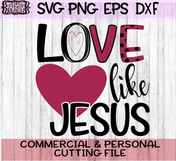 Love Love Svg Love Jesus Love Jesus Svg Love Like Jesus Etsy
