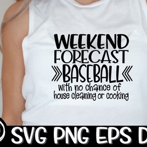 May include: White tank top with black text that reads "Weekend Forecast >>Baseball<< with no chance of house cleaning or cooking".