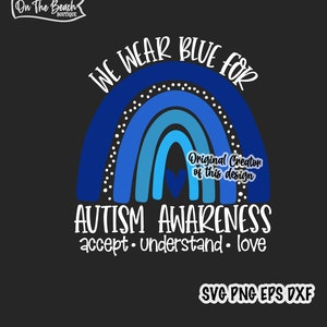 May include: Blue rainbow with white dots and a heart in the center. Text reads "We Wear Blue For Autism Awareness accept. understand. love" and "SVG PNG EPS DXF".