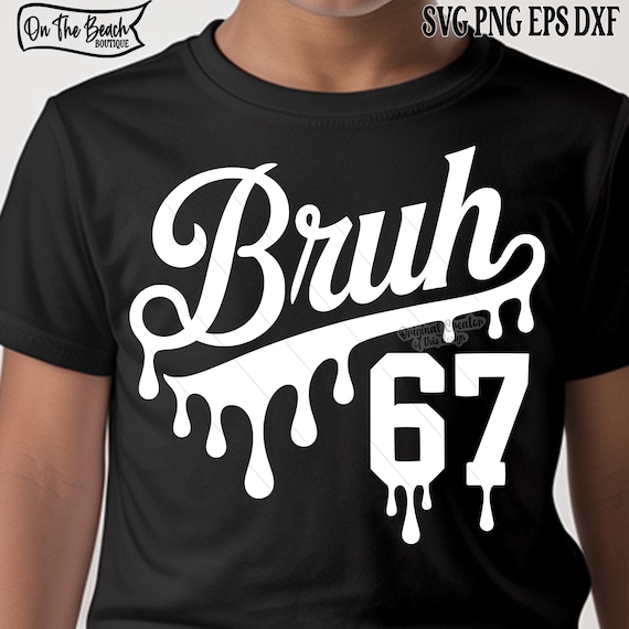 Bruh 67 SVG PNG Drip Six Seven Meme Viral Quote Gen Z Tiktok Trend Cutting File Cricut Sublimation Download Dtf Print White & Black Png