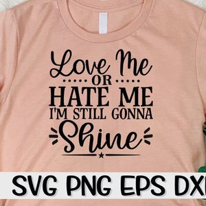 Love Me, Hate Me, I&#39;m Still Gonna Shine, Love Me Svg, Hate Me Svg, Still Gonna Shine Svg, Haters, Haters Svg, Jealous, Jealous Svg, Sassy