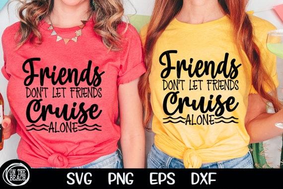 Friends Don’t Let Friends Cruise Alone Svg Cruising Svg - Etsy Australia
