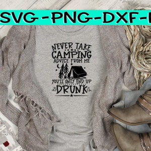Never Take Camping Advice From Me, Drunk, Camping Advice Svg, Drunk Svg, Tent Svg, Camping, Camping Svg, Camping Advice, Tent Camping, Camp