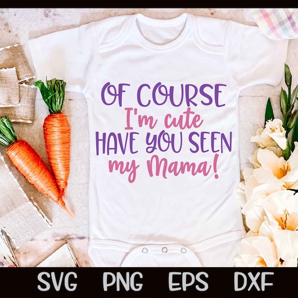 Of Course I'm Cute Have You Seen My Mama Onesie® SVG Cut File Cricut Instant Download Silhouette Sassy Png Sublimation Cricut New Baby