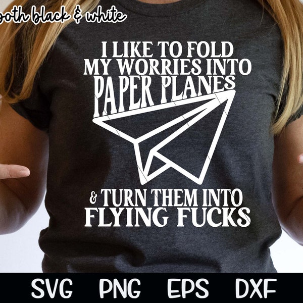 I Like To Fold My Worries Into Paper Planes Turn Them Into Flying Fucks SVG Png Sublimation Flying Fucks Svg Cutting White Png Bitch Cricut