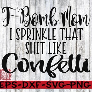 Mom svg, F bomb, F bomb svg, F-bomb svg, F-bomb mom, F-bomb Mom, I sprinkle that like confetti, sprinkle like confetti svg, sprinkle