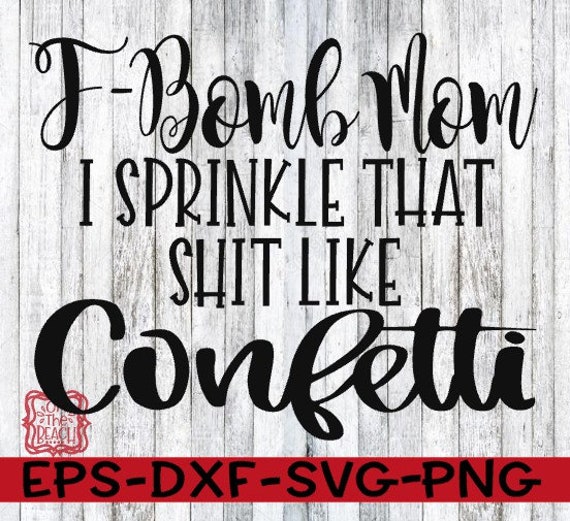 Free Free 262 F Bomb Mom I Sprinkle F-Bombs Like Confetti Svg Free SVG PNG EPS DXF File