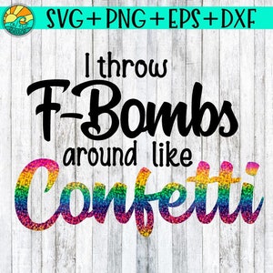 Mom svg, F bomb, F bomb svg, F-bomb svg, F-bomb mom, F-bomb Mom, I Throw F Bombs Like Confetti Svg, Png, Waterslide, Sublimation, Cutting