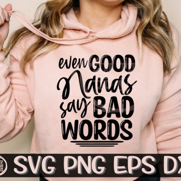 Even Good Nana's, Say Bad Words, Good Nanas Svg, Bad Words, Bad Words Svg, Good Nana Svg, Cut File,, Mother's Day svg, Grandma Svg, Nana Svg