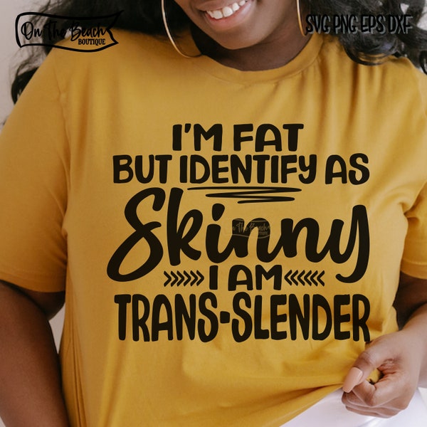 I'm Fat But I Identify As Skinny SVG, Sassy Quote Svg, Sarcastic Svg, Funny Shirt Svg, Adulting Saying, Funny Quote, Humor, Png, Sublimation