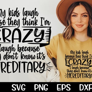 My Kids Laugh Because They Think I'm Crazy I Laugh Because They Don't Know It's Hereditary SVG Sarcastic Funny Shirt Mom Life Sublimation