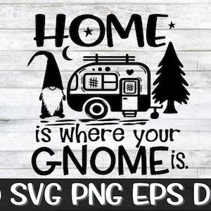 Home Is Where Your Gnome Is, Camping, Camping Svg, Home Gnome Svg, Gnome Svg, Gnome Camp, Gnome Camp Svg, Trailer Svg, Home Is Svg, Gnome