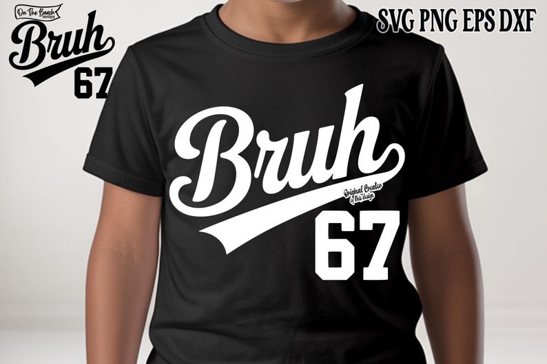 May include: Black t-shirt with the word "Bruh" in white, stylized script, and the number "67" in a bold font. The shirt also features the text "Original Creator of this Design". The top right corner has the text "SVG PNG EPS DXF".