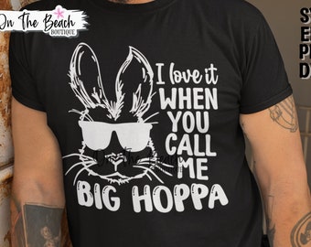 I Love It When You Call Me Big HOPPA SVG, Easter Bunny SVG, Happy Easter Svg, Easter Shirt Cricut Cut Png Sublimation Dad Male Men's Easter