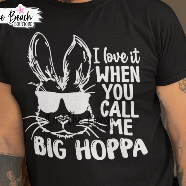 I Love It When You Call Me Big HOPPA SVG, Easter Bunny SVG, Happy Easter Svg, Easter Shirt Cricut Cut Png Sublimation Dad Male Men's Easter