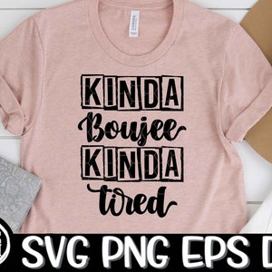 Kinda Boujee Kinda Tired SVG PNG DXF Cricut Cutting File Silhouette Cameo Estampillé Svg Bougie Svg Sassy Cutting Sublimation Boujee Svg