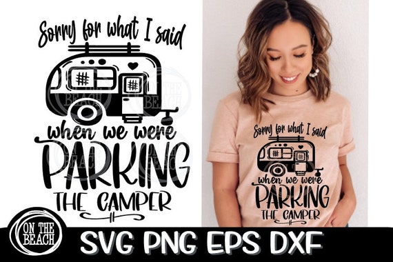 Sorry For What I Said While You Were Parking The Camper Sorry For What I Said While You Were Parking The Camper