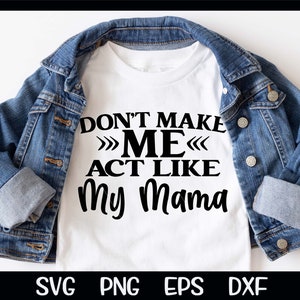 Don't Make Me Act Like My Mama SVG Sassy Toddler Funny Baby Newborn Papa Sarkasmus Shirt Lustige Tochter Download Cricut Cut Dateien Muttertag