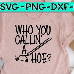 Who You Callin A Hoe, Who You Calling A Hoe, Hoe , Hoe Svg, Garden Hoe Svg, Garden Hoe