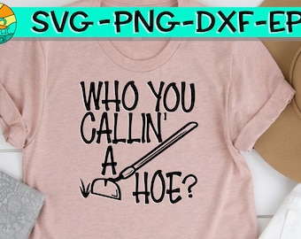 Who You Callin A Hoe, Who You Calling A Hoe, Hoe , Hoe Svg, Garden Hoe Svg, Garden Hoe
