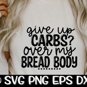 Puede incluir: Una camiseta blanca con texto negro que dice "give up CARBS? over my BREAD BODY".