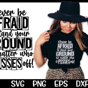 Never Be Afraid To Stand Your Ground No Matter Who Pisses You Off Svg Sassy Svg Sublimation Vektor Cut Datei Cricut Cutting Funny Humor Png
